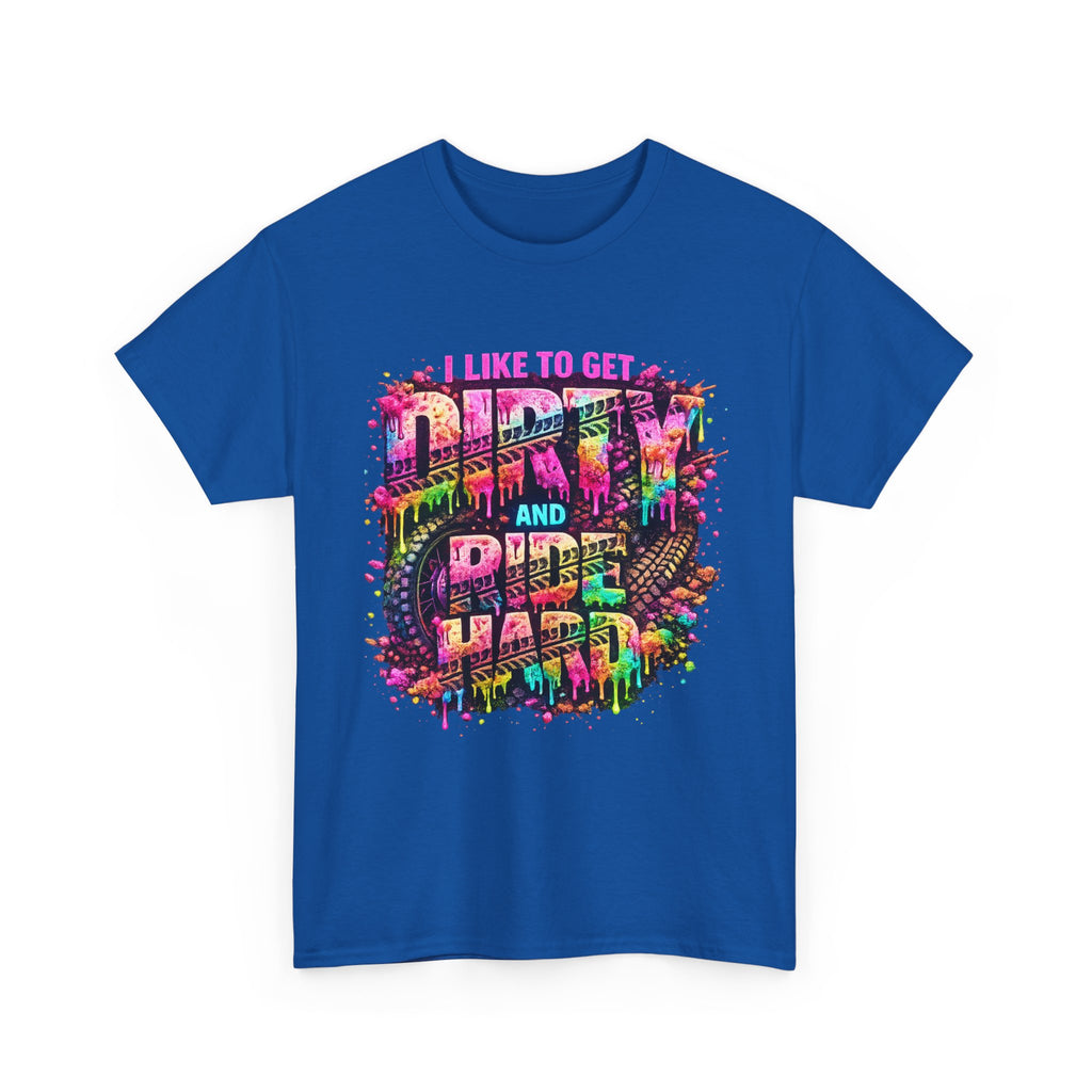 I Like To Get Dirty And Ride Hard T-shirt