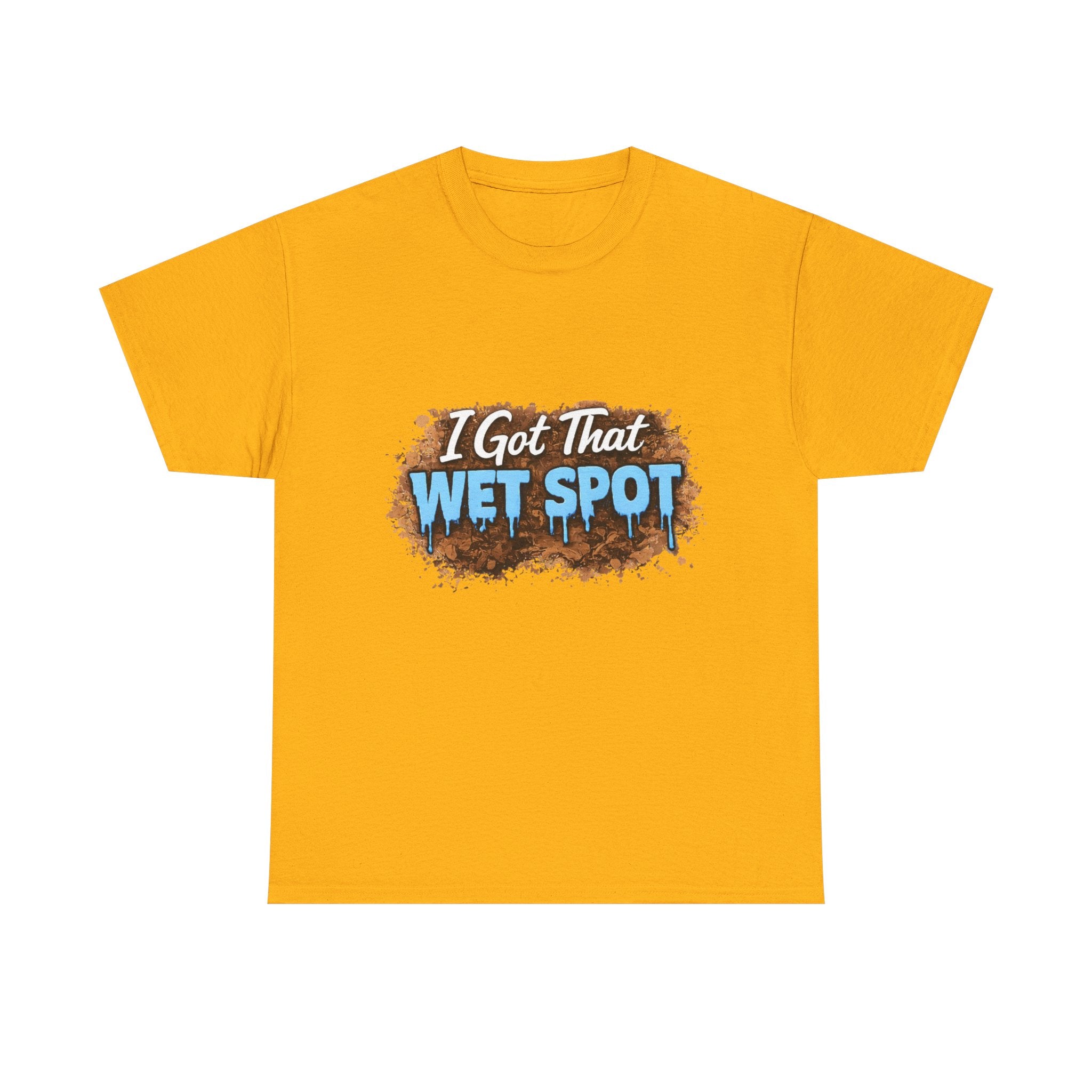 I Got That Wet Spot T-Shirt