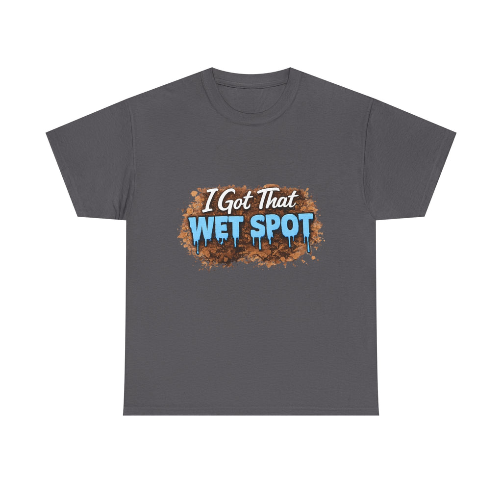 I Got That Wet Spot T-Shirt
