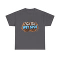 I Got That Wet Spot T-Shirt