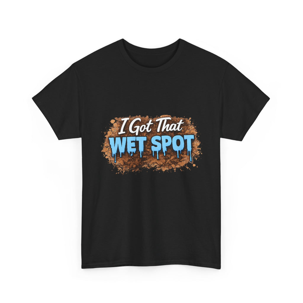 I Got That Wet Spot T-Shirt