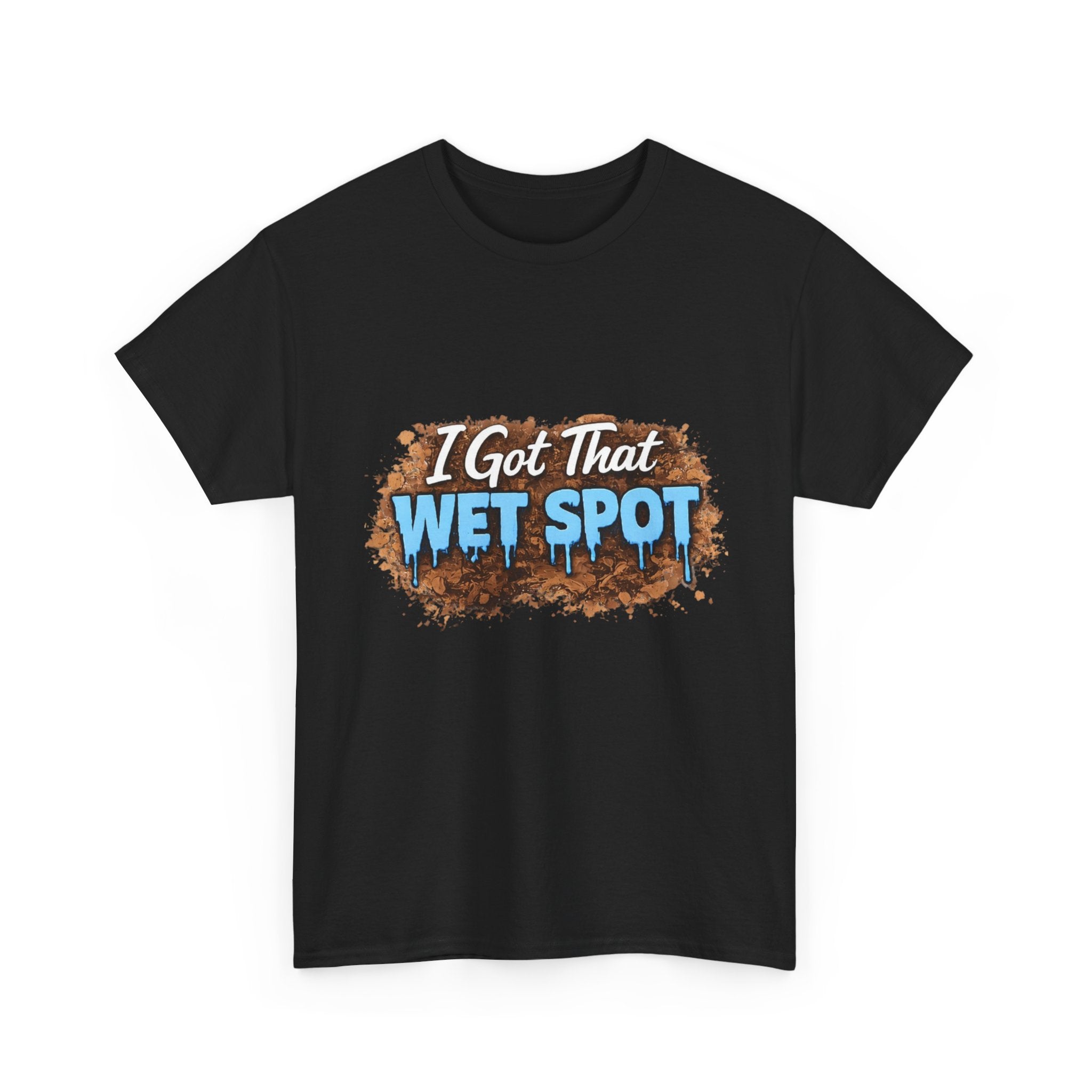 I Got That Wet Spot T-Shirt