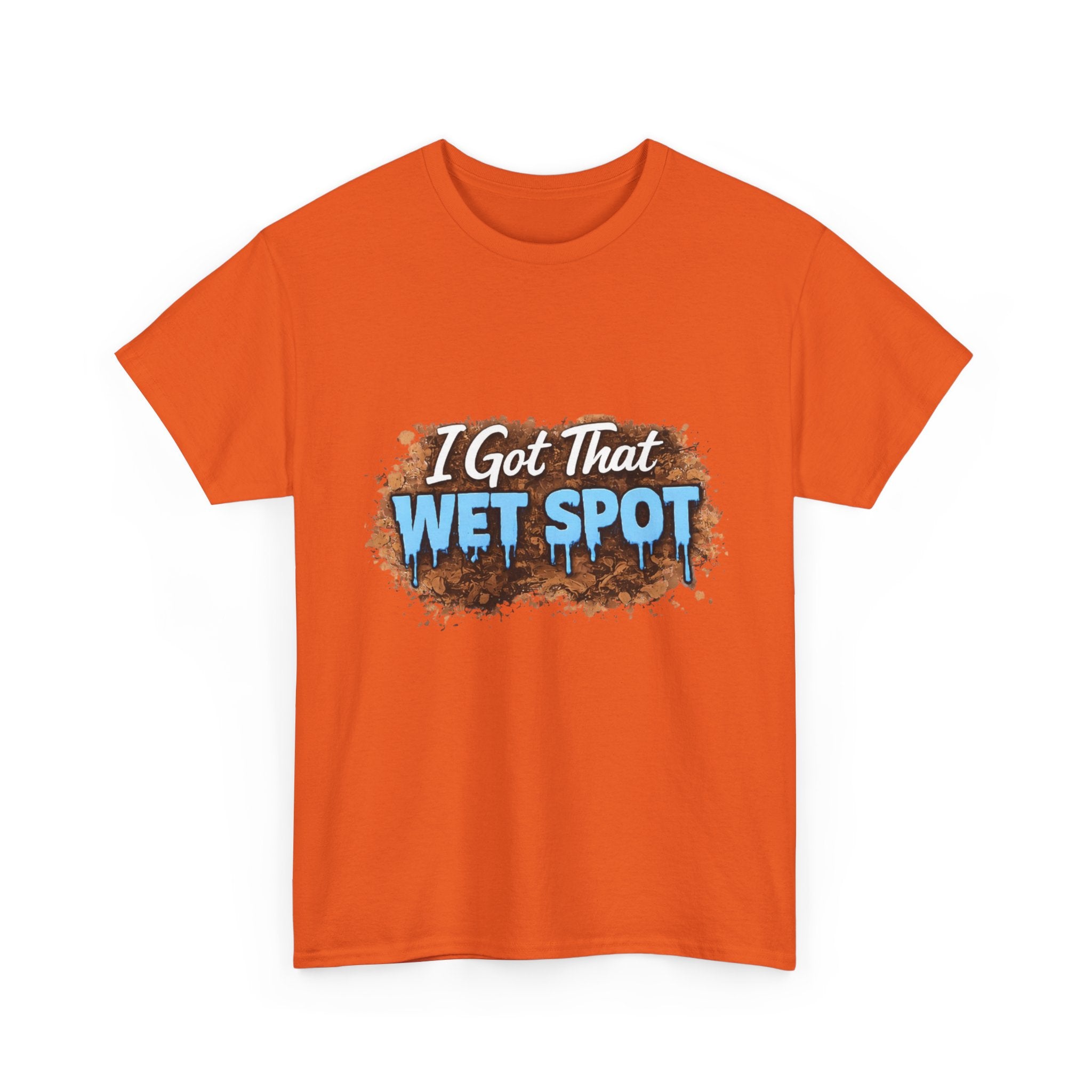 I Got That Wet Spot T-Shirt
