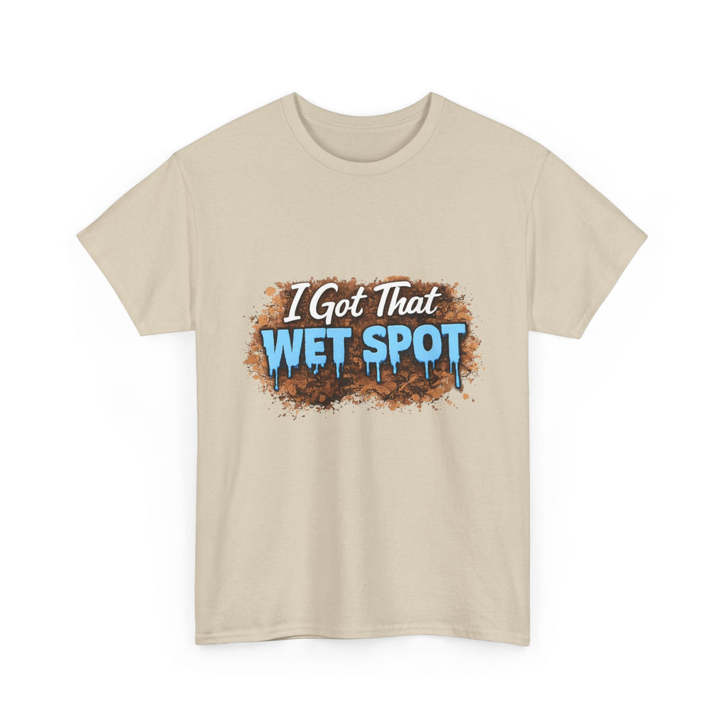 I Got That Wet Spot T-Shirt