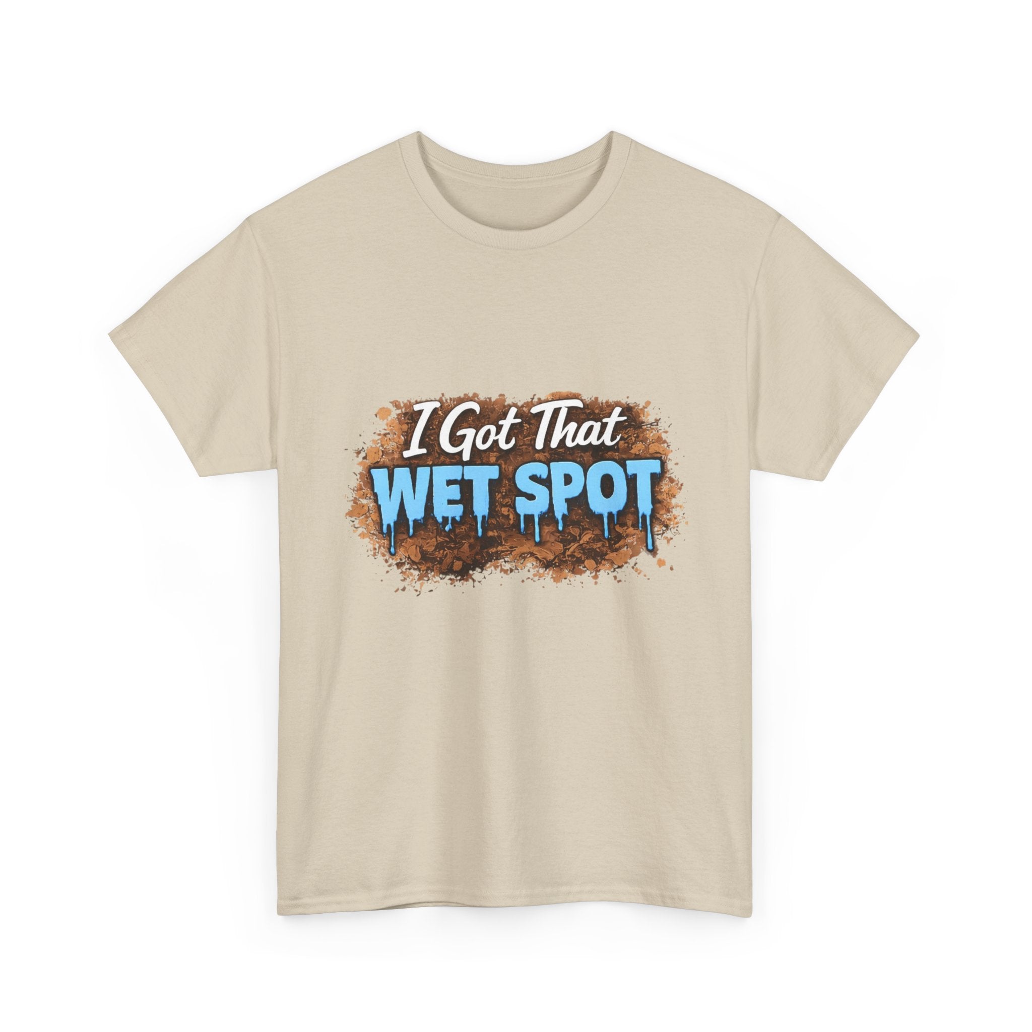 I Got That Wet Spot T-Shirt