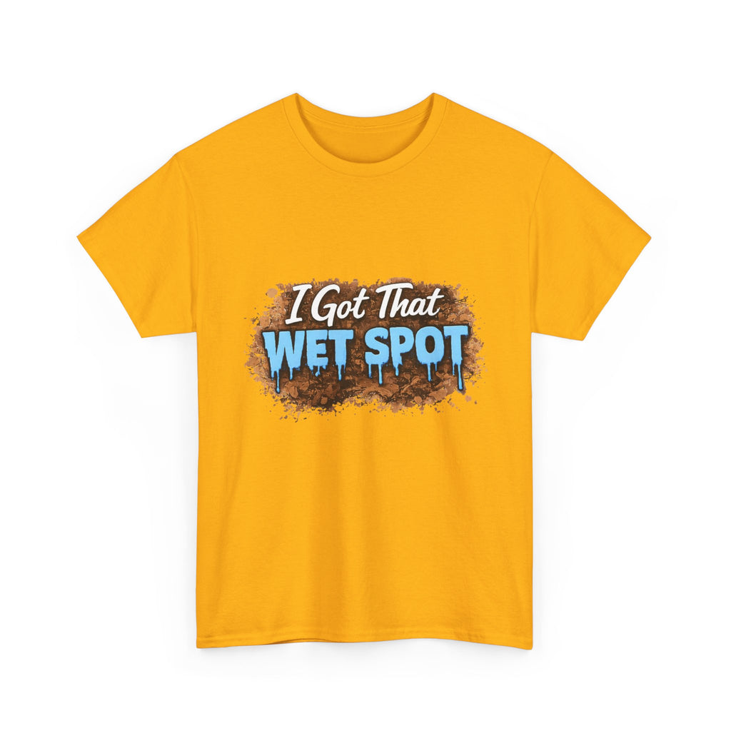 I Got That Wet Spot T-Shirt