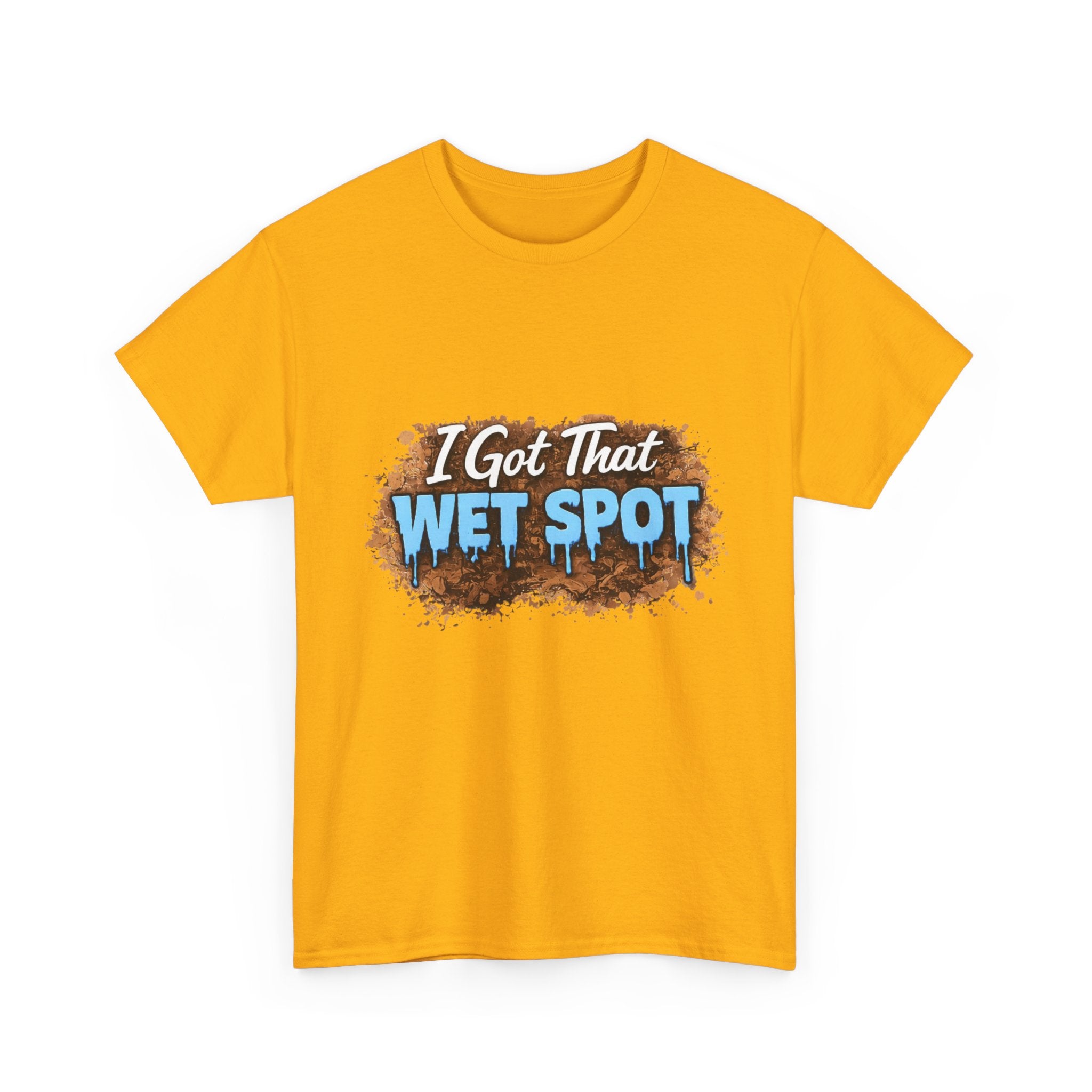 I Got That Wet Spot T-Shirt