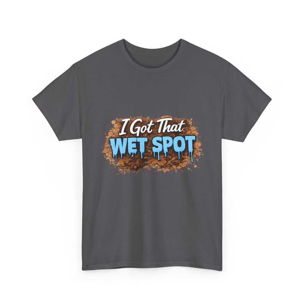 I Got That Wet Spot T-Shirt