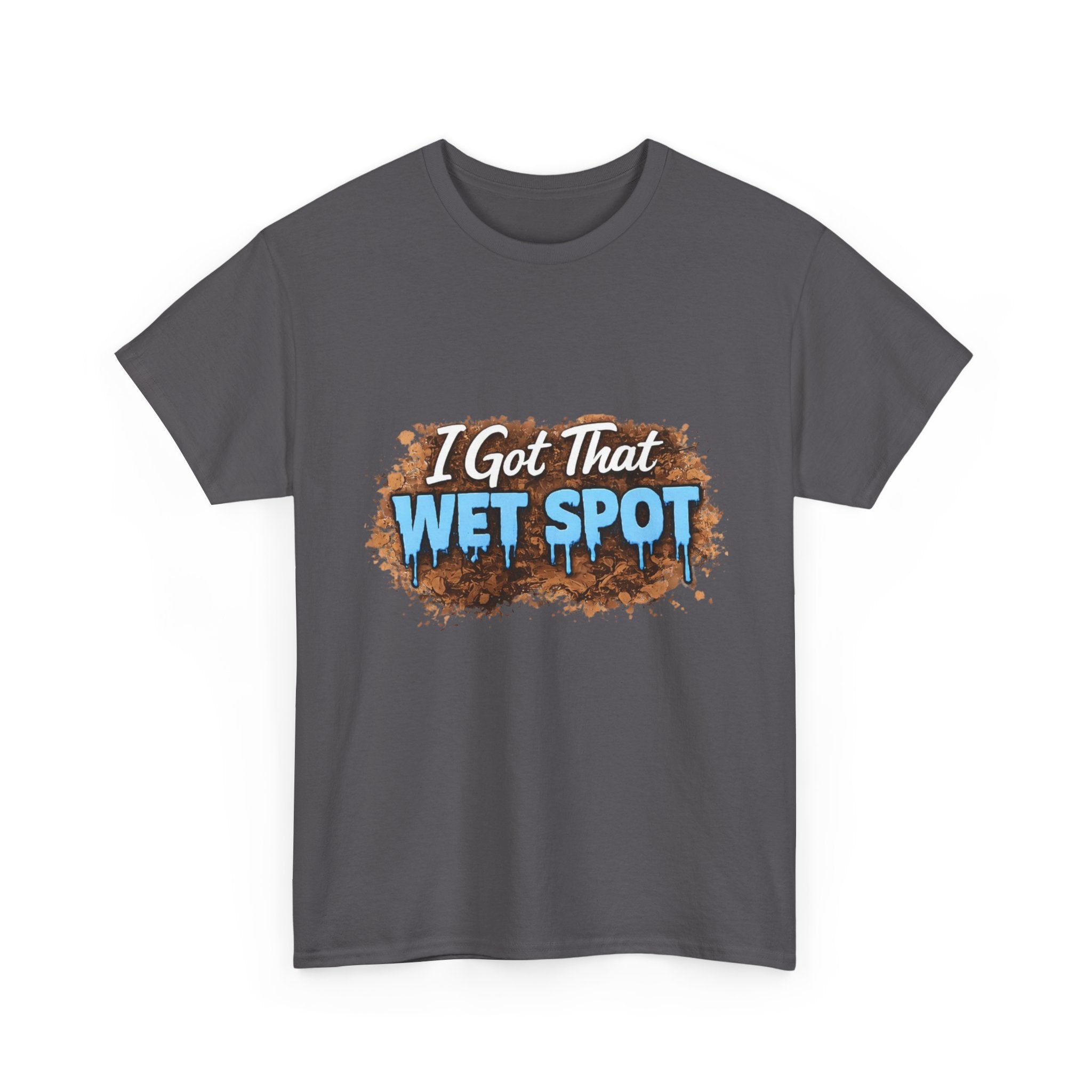 I Got That Wet Spot T-Shirt