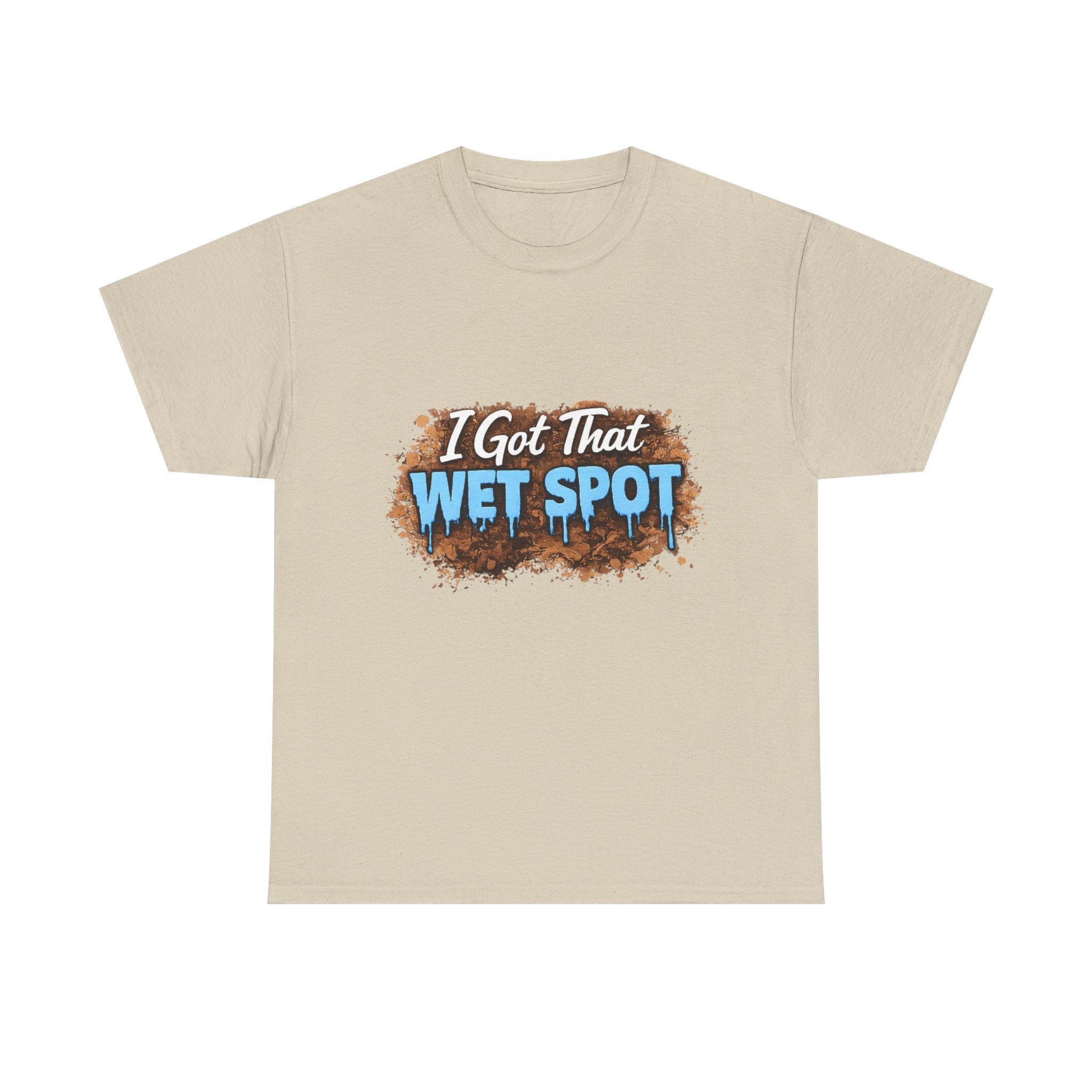I Got That Wet Spot T-Shirt