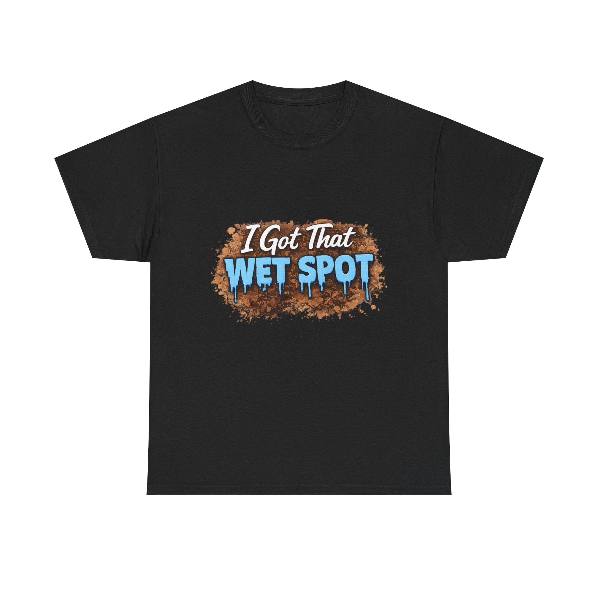 I Got That Wet Spot T-Shirt