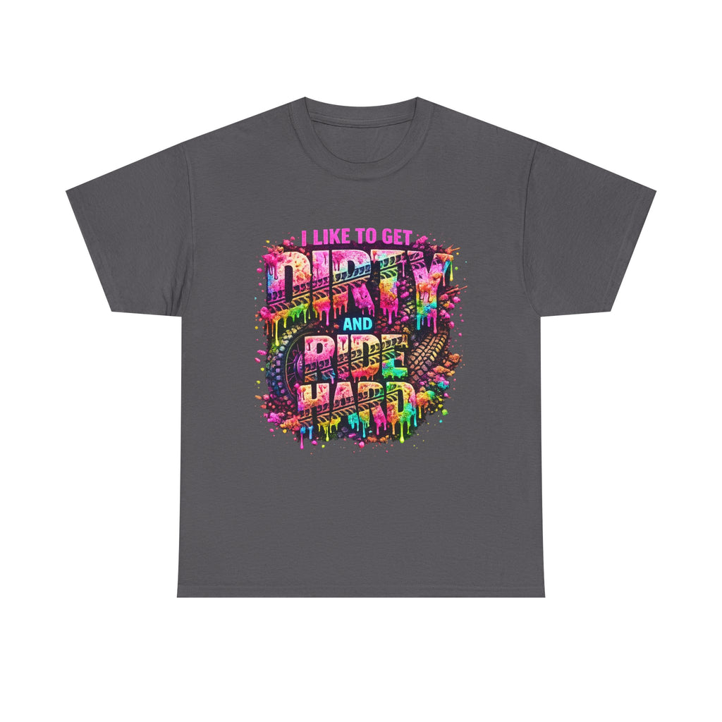 I Like To Get Dirty And Ride Hard T-shirt